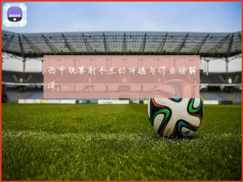 西甲联赛射手王的评选与得分榜解读