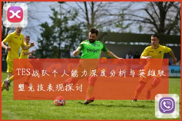 TES战队个人能力深度分析与英雄联盟竞技表现探讨