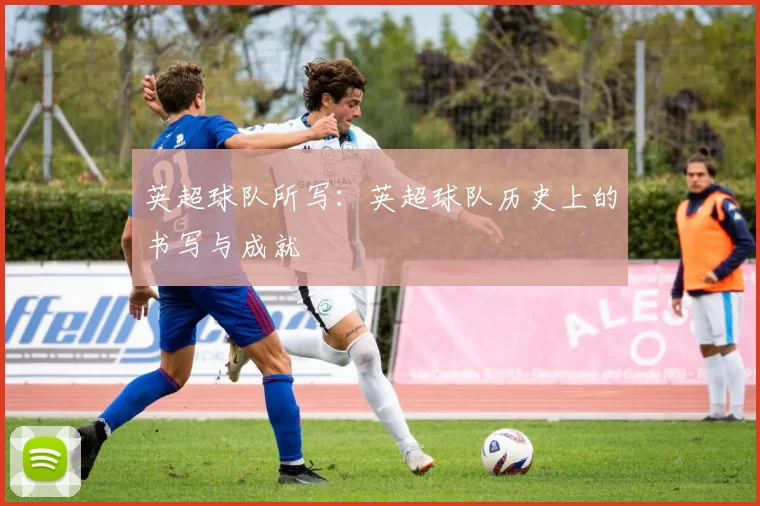英超球队所写：英超球队历史上的书写与成就