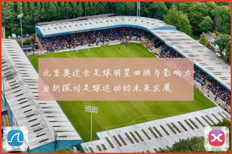 北京奥运会足球明星回顾与影响力分析探讨足球运动的未来发展