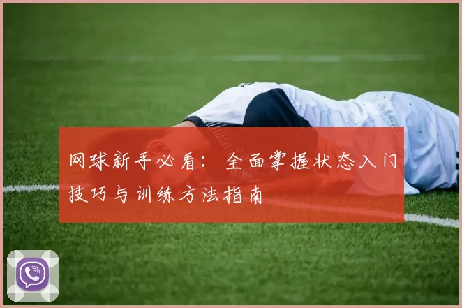 网球新手必看：全面掌握状态入门技巧与训练方法指南