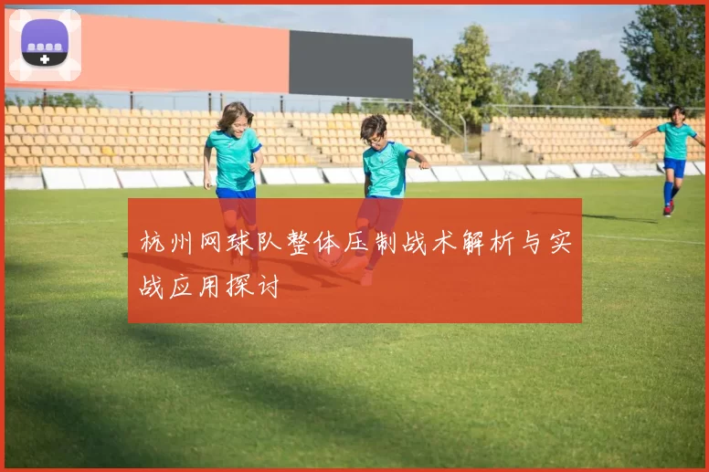 杭州网球队整体压制战术解析与实战应用探讨