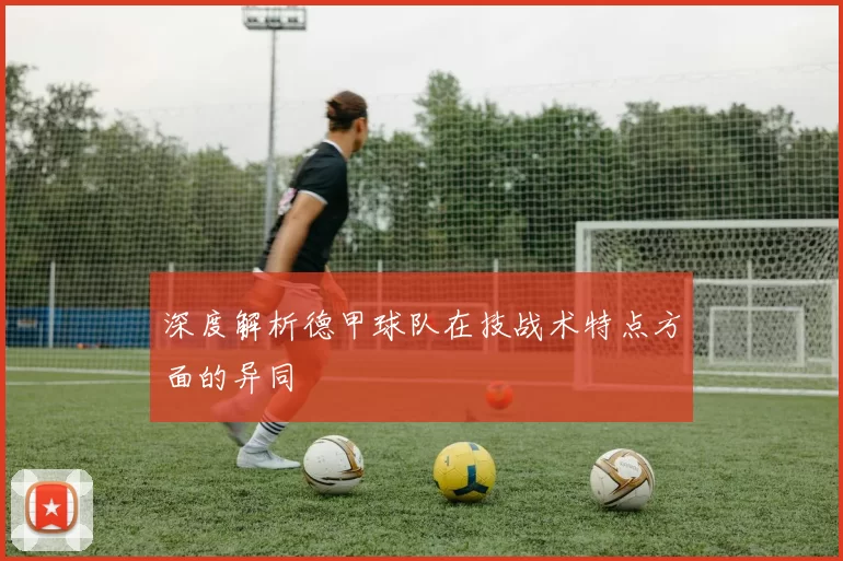 深度解析德甲球队在技战术特点方面的异同
