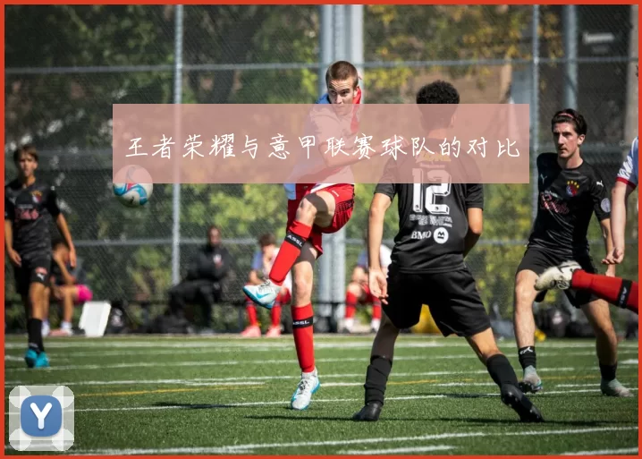 王者荣耀与意甲联赛球队的对比