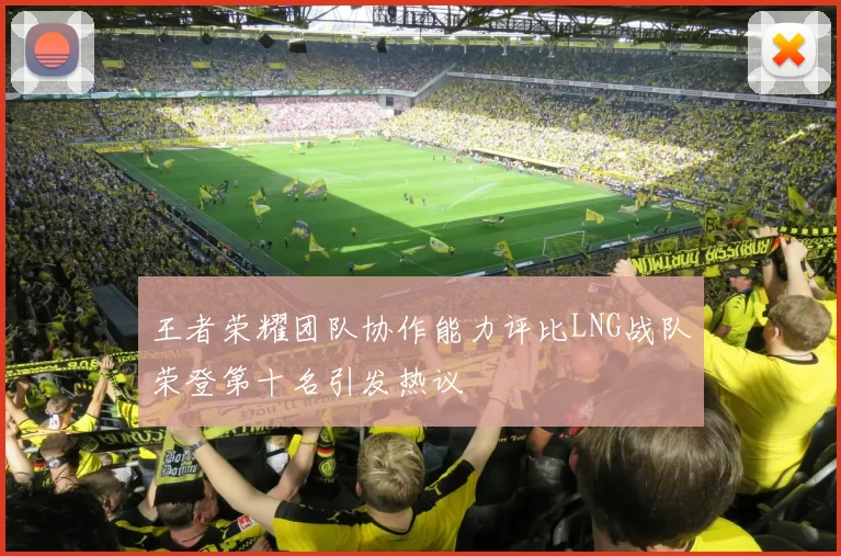 王者荣耀团队协作能力评比LNG战队荣登第十名引发热议