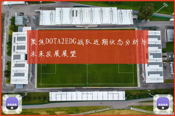 聚焦DOTA2EDG战队近期状态分析与未来发展展望