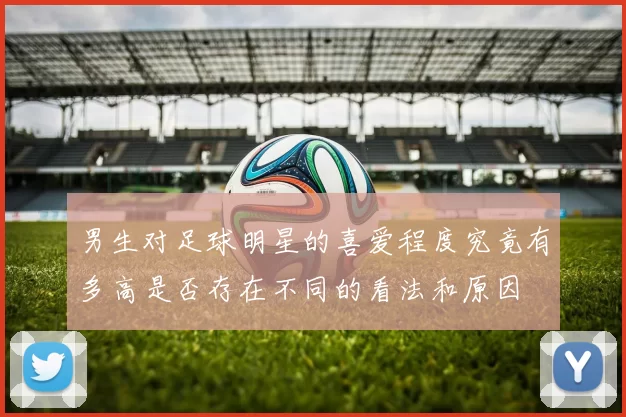 男生对足球明星的喜爱程度究竟有多高是否存在不同的看法和原因