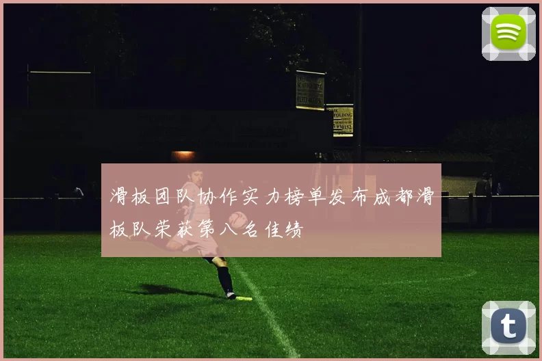 滑板团队协作实力榜单发布成都滑板队荣获第八名佳绩