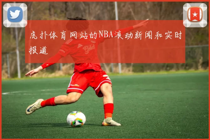 虎扑体育网站的NBA滚动新闻和实时报道