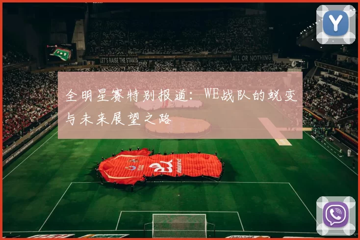 全明星赛特别报道：WE战队的蜕变与未来展望之路
